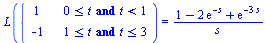 L(piecewise(`and`(`<=`(0, t), `<`(t, 1)), 1, `and`(`<=`(1, t), `<=`(t, 3)), -1)) = `/`(`*`(`+`(1, `-`(`*`(2, `*`(exp(`+`(`-`(s)))))), exp(`+`(`-`(`*`(3, `*`(s))))))), `*`(s))